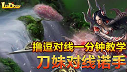 撸逗对线一分钟教学：刀妹如何对线诺手