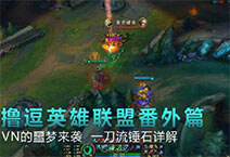 撸逗lol番外篇:VN的噩梦来袭 一刀流锤石详解