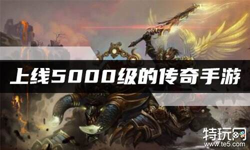 上线5000级的传奇手游
