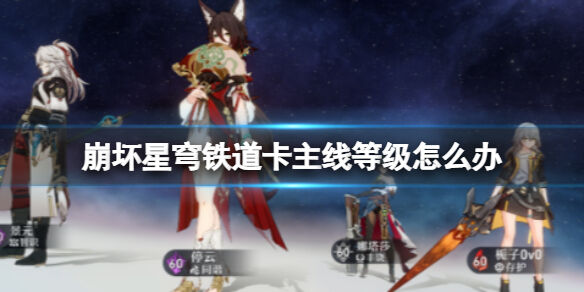 星穹铁道卡主线等级怎么办 星穹铁道卡等级解决办法