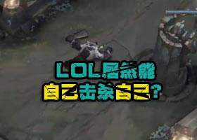 <b>LOL居然能自己击杀自己？唯一英雄你可以试试</b>