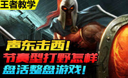 <b>王者教学：声东击西！节奏型打野怎样盘活整盘</b>