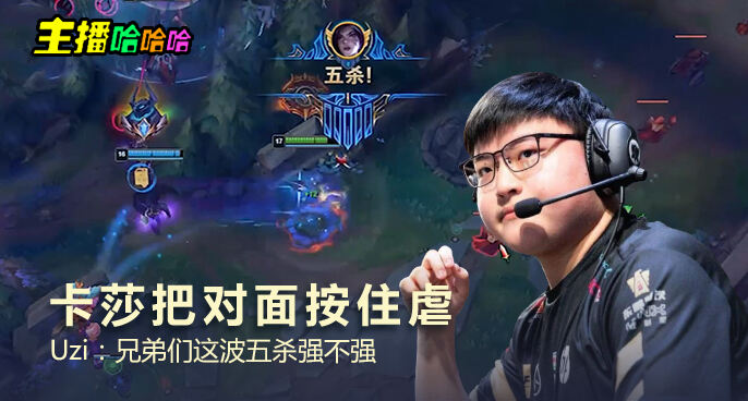 主播哈哈哈：卡莎把对面按住虐 Uzi：兄弟们这波五杀强不强
