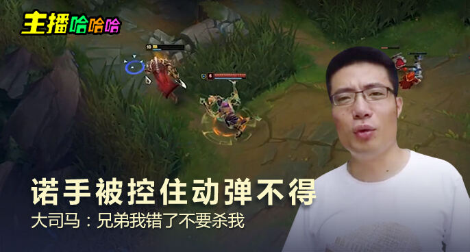 主播哈哈哈：诺手被控住动弹不得 大司马：兄弟我错了不要杀我