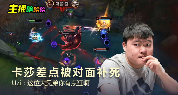 主播哈哈哈：卡莎差点被对面补死 Uzi：这位大兄弟你有点狂啊