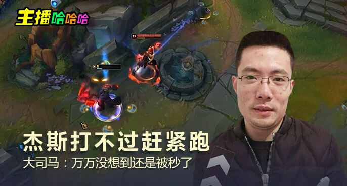 主播哈哈哈：杰斯打不过赶紧跑 大司马：万万没想到还是被秒了