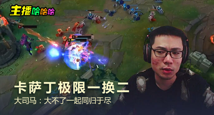 主播哈哈哈：卡萨丁极限一换二 大司马：大不了一起同归于尽