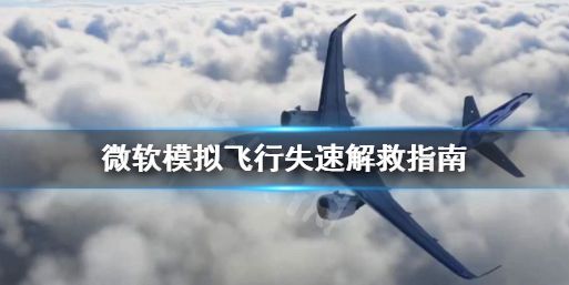 微软模拟飞行飞机失速怎么办 飞机失速解决方法