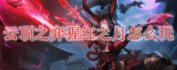 云顶之弈10.18猩红之月怎么玩 猩红之月阵容推荐