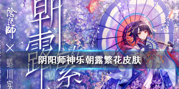 阴阳师神乐朝露繁花皮肤获得方式 神乐朝露繁花皮肤好看吗