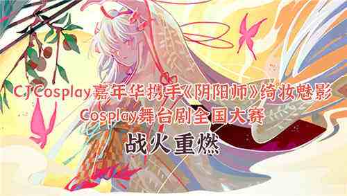 CJCosplay嘉年华携手《阴阳师》绮妆魅影Cosplay舞台剧全国大赛战火重燃!