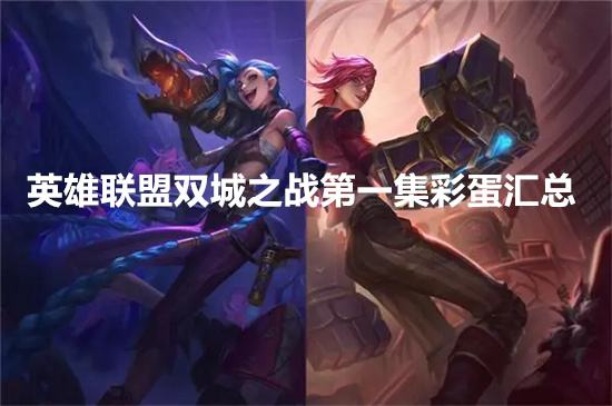 英雄联盟双城之战动漫第一集彩蛋汇总