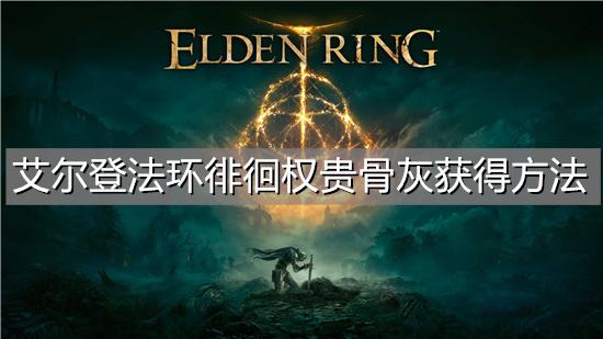 艾尔登法环徘徊权贵骨灰获得方法