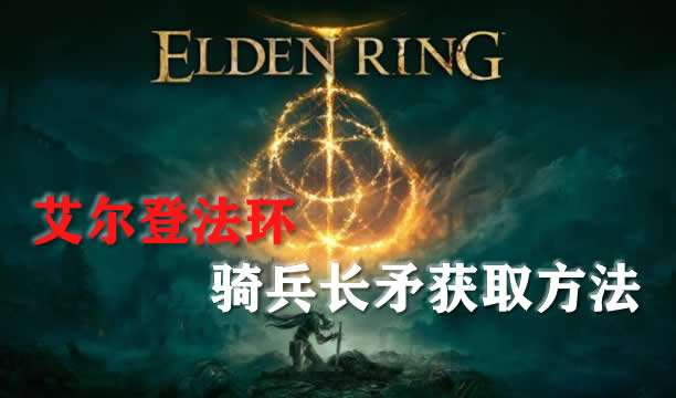 艾尔登法环骑兵长矛武器获取方法