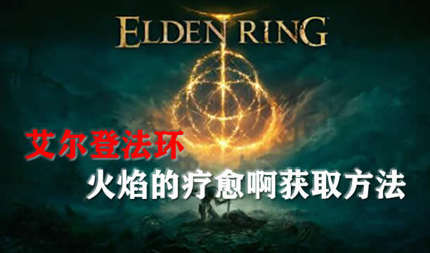 艾尔登法环火焰的疗愈啊获取方法