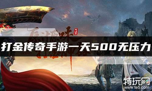 打金传奇手游一天500无压力 打金秒回收传奇大全