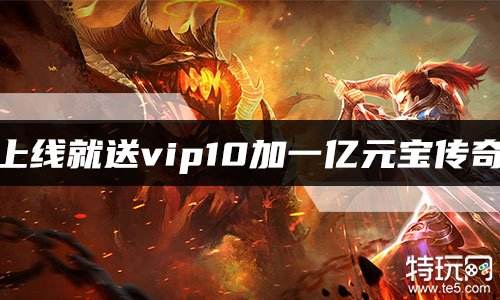 上线就送vip10加一亿元宝传奇 送vip高福利传奇手游