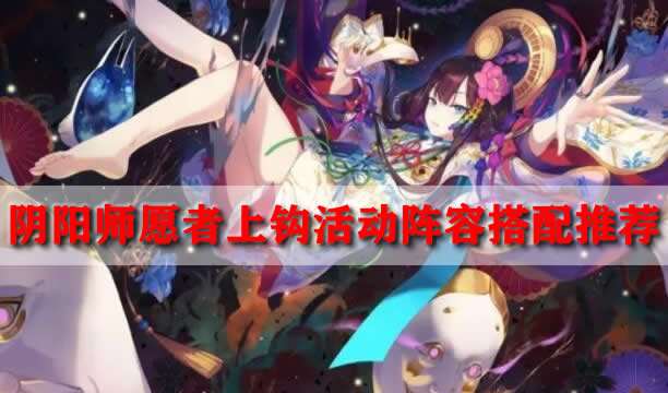 阴阳师愿者上钩活动阵容搭配推荐