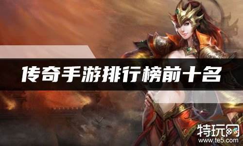 传奇手游排行榜前十名 2022传奇手游哪个好玩