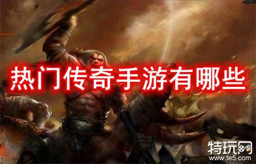 热门传奇手游有哪些 热门传奇手游推荐