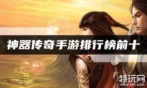 神器传奇手游排行榜前十 十大最好的神奇传奇手游
