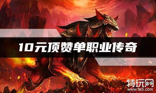 10元顶赞单职业传奇 高福利单职业传奇手游