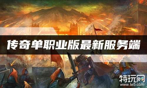 传奇单职业版最新服务端 新开单职业传奇服务器