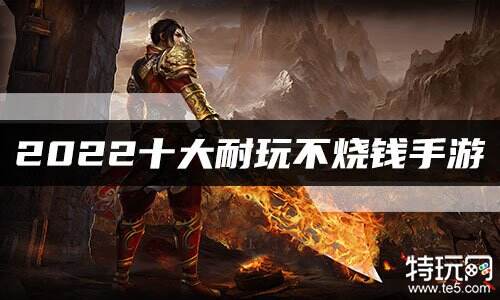 2022十大耐玩不烧钱手游 好玩耐玩的手游排行榜