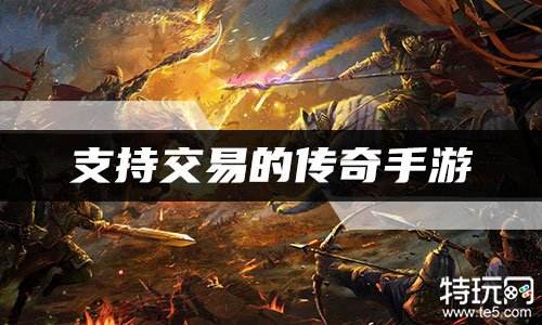 支持交易的传奇手游 能自由交易的传奇排行榜