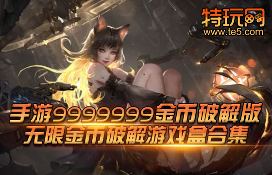 手游9999999金币破解版 无限金币破解游戏盒合集