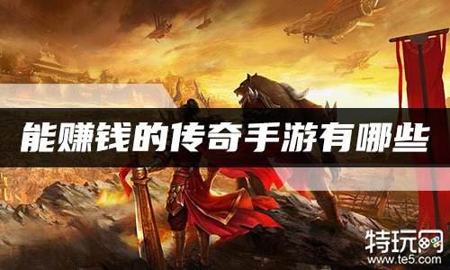 能赚钱的传奇手游有哪些 手机传奇哪个好赚钱