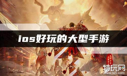 ios好玩的大型手游 ios大型网络手游排行榜