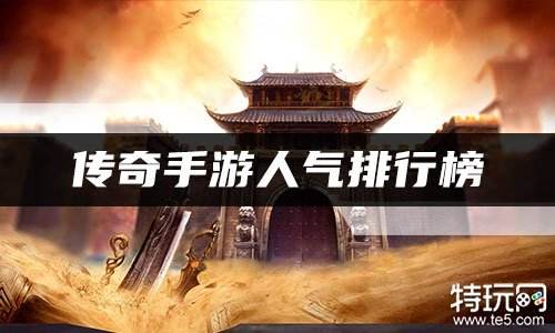 传奇手游人气排行榜 传奇手游十大人气排行榜
