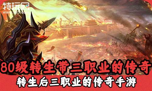 80级转生带三职业的传奇 转生后三职业的传奇手游