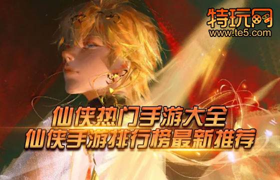 仙侠热门手游大全 仙侠手游排行榜最新推荐