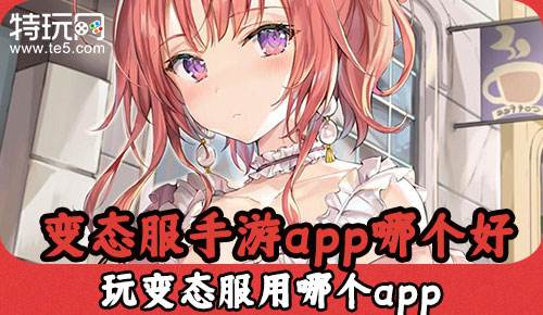 变态服手游app哪个好 玩变态服用哪个app