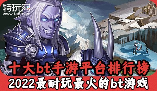 十大bt手游平台排行榜 2022最耐玩最火的bt游戏
