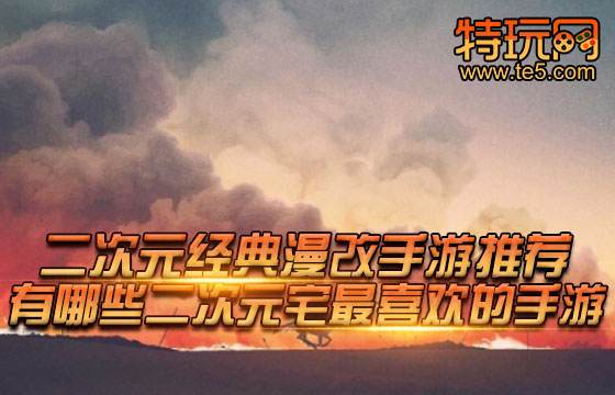二次元经典漫改手游推荐 有哪些二次元宅最喜欢的手游