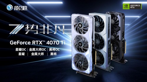 7势非凡！影驰 GeForce RTX 4070 Ti 星曜/金属大师/将系列正式发布