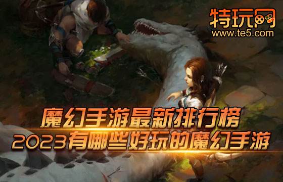 魔幻手游最新排行榜 2023有哪些好玩的魔幻手游