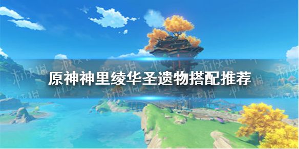 神里绫华圣遗物怎么搭配 神里绫华圣遗物推荐