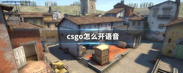 csgo怎么开语音说话 游戏语音交流方法介绍