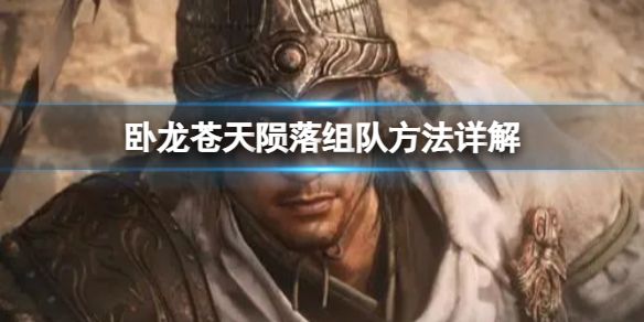 卧龙苍天陨落怎么组队 游戏联机组队方法介绍