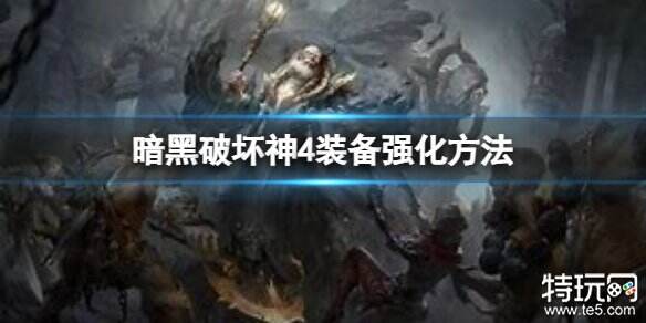 暗黑破坏神4装备怎么强化 游戏装备强化方法介绍