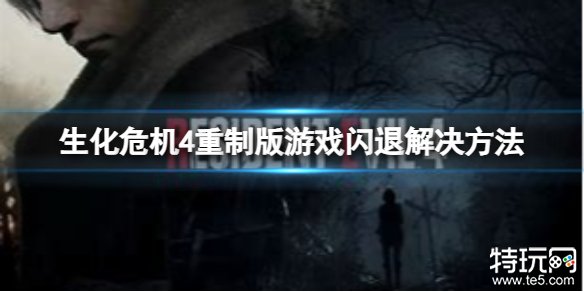 生化危机4重制版闪退怎么办 生化4重制版win10报错问题解决办法分享