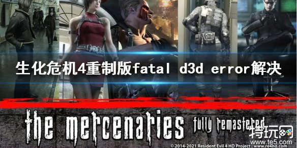 生化危机4重制版fatal d3d error怎么办 生化4重制版报错无法启动解决办法