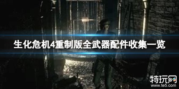 生化危机4重制版武器配件怎么得到 生化4重制版全武器配件收集介绍