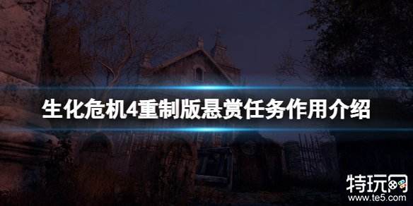 生化危机4重制版悬赏任务是干嘛的 生化4重制版悬赏任务介绍