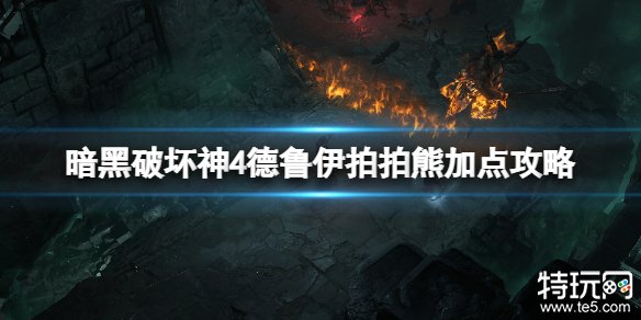 暗黑破坏神4德鲁伊拍拍熊天赋怎么加点 暗黑4拍拍熊加点攻略