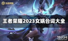 王者荣耀女娲台词有哪些 2023女娲台词大全